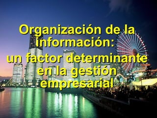 Organización de la información:  un factor determinante en la gestión empresarial 