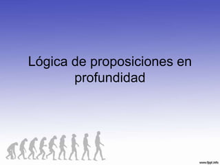 Lógica de proposiciones en
       profundidad
 
