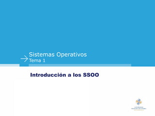 Sistemas Operativos
Tema 1


Introducción a los SSOO
 