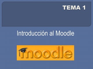 TEMA 1



Introducción al Moodle
 
