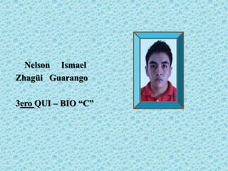 Nelson Ismael
Zhagüi Guarango

3ero QUI – BIO “C”
 