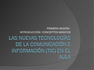 PRIMERA SESIÓN:
INTRODUCCIÓN. CONCEPTOS BÁSICOS
 