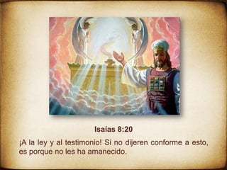 Isaías 8:20
¡A la ley y al testimonio! Si no dijeren conforme a esto,
es porque no les ha amanecido.
 