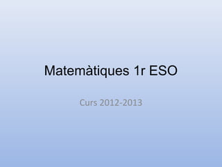 Matemàtiques 1r ESO

     Curs 2012-2013
 
