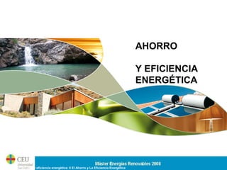 AHORRO
                                                                                      Y EFICIENCIA
                                                                                      ENERGÉTICA




Energías renovables y eficiencia energética: 6 El Ahorro y La Eficiencia Energética
 