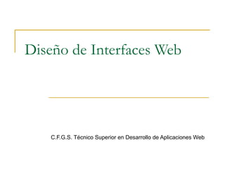 Diseño de Interfaces Web




    C.F.G.S. Técnico Superior en Desarrollo de Aplicaciones Web
 