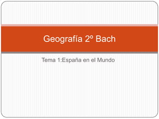 Geografía 2º Bach

Tema 1:España en el Mundo
 