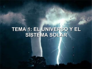 TEMA 1: EL UNIVERSO Y EL
    SISTEMA SOLAR
 