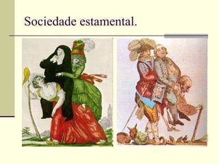 Sociedade estamental.
 