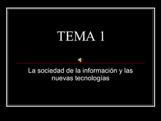 TEMA 1 La sociedad de la información y las nuevas tecnologías 