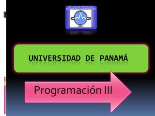 UNIVERSIDAD DE PANAMÁ


 Programación III
 