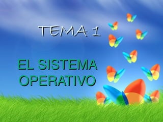 TEMA 1TEMA 1
ELEL SISTEMASISTEMA
OPERATIVOOPERATIVO
 
