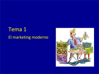 Tema 1
El marketing moderno
 