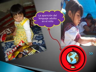 La aparición del
lenguaje adulto
en el niño
 