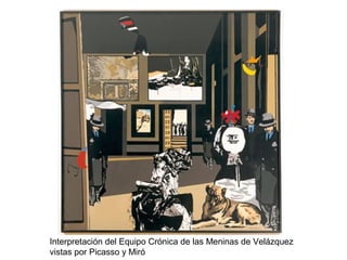 Interpretación del Equipo Crónica de las Meninas de Velázquez
vistas por Picasso y Miró
 