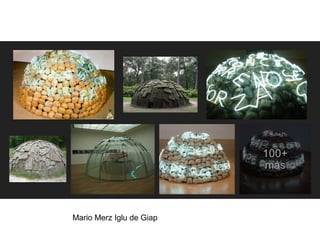Mario Merz Iglu de Giap
 