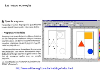 Las nuevas tecnologías
http://www.cdlibre.org/consultar/catalogo/index.html
 
