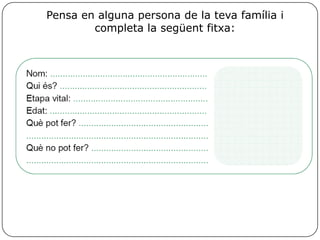 Pensa en alguna persona de la teva família i
completa la següent fitxa:
 