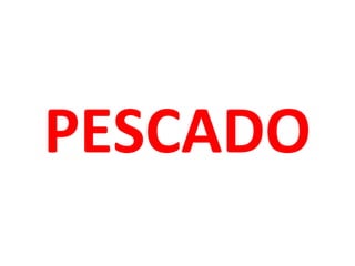 PESCADO
 