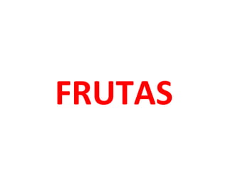 FRUTAS
 