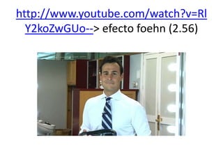 http://www.youtube.com/watch?v=Rl
Y2koZwGUo--> efecto foehn (2.56)

 