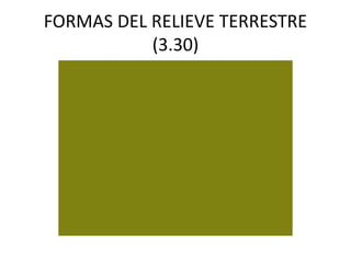 FORMAS DEL RELIEVE TERRESTRE
(3.30)

 