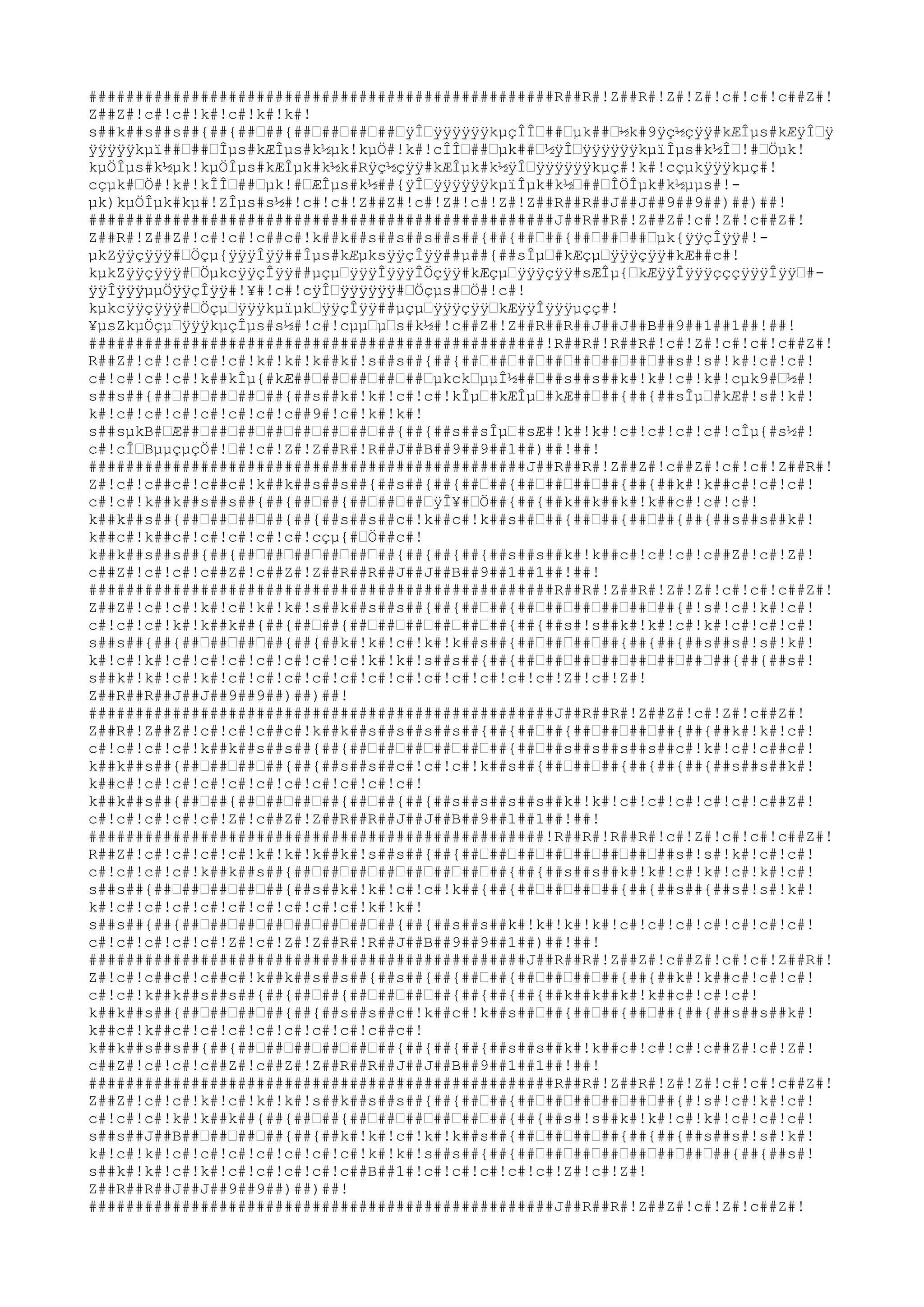 ##################################################R##R#!Z##R#!Z#!Z#!c#!c#!c##Z#!
Z##Z#!c#!c#!k#!c#!k#!k#!
s##k##s##s##{##{##ƒ##{##ƒ##ƒ##ƒ##ƒÿÎƒÿÿÿÿÿÿkµçÎÎƒ##ƒµk##ƒ½k#9ÿç½çÿÿ#kÆÎµs#kÆÿÎƒÿ
ÿÿÿÿÿkµï##ƒ##ƒÎµs#kÆÎµs#k½µk!kµÖ#!k#!cÎÎƒ##ƒµk##ƒ½ÿÎƒÿÿÿÿÿÿkµïÎµs#k½Îƒ!#ƒÖµk!
kµÖÎµs#k½µk!kµÖÎµs#kÆÎµk#k½k#Rÿç½çÿÿ#kÆÎµk#k½ÿÎƒÿÿÿÿÿÿkµç#!k#!cçµkÿÿÿkµç#!
cçµk#ƒÖ#!k#!kÎÎƒ##ƒµk!#ƒÆÎµs#k½##{ÿÎƒÿÿÿÿÿÿkµïÎµk#k½ƒ##ƒÎÖÎµk#k½µµs#!µk)kµÖÎµk#kµ#!ZÎµs#s½#!c#!c#!Z##Z#!c#!Z#!c#!Z#!Z##R##R##J##J##9##9##)##)##!
##################################################J##R##R#!Z##Z#!c#!Z#!c##Z#!
Z##R#!Z##Z#!c#!c#!c##c#!k##k##s##s##s##s##{##{##ƒ##{##ƒ##ƒ##ƒµk{ÿÿçÎÿÿ#!µkZÿÿçÿÿÿ#ƒÖçµ{ÿÿÿÎÿÿ##Îµs#kÆµksÿÿçÎÿÿ##µ##{##sÎµƒ#kÆçµƒÿÿÿçÿÿ#kÆ##c#!
kµkZÿÿçÿÿÿ#ƒÖµkcÿÿçÎÿÿ##µçµƒÿÿÿÎÿÿÿÎÖçÿÿ#kÆçµƒÿÿÿçÿÿ#sÆÎµ{ƒkÆÿÿÎÿÿÿçççÿÿÿÎÿÿƒ#ÿÿÎÿÿÿµµÖÿÿçÎÿÿ#!¥#!c#!cÿÎƒÿÿÿÿÿÿ#ƒÖçµs#ƒÖ#!c#!
kµkcÿÿçÿÿÿ#ƒÖçµƒÿÿÿkµïµkƒÿÿçÎÿÿ##µçµƒÿÿÿçÿÿƒkÆÿÿÎÿÿÿµçç#!
¥µsZkµÖçµƒÿÿÿkµçÎµs#s½#!c#!cµµƒµƒs#k½#!c##Z#!Z##R##R##J##J##B##9##1##1##!##!
#################################################!R##R#!R##R#!c#!Z#!c#!c#!c##Z#!
R##Z#!c#!c#!c#!c#!k#!k#!k##k#!s##s##{##{##ƒ##ƒ##ƒ##ƒ##ƒ##ƒ##ƒ##s#!s#!k#!c#!c#!
c#!c#!c#!c#!k##kÎµ{#kÆ##ƒ##ƒ##ƒ##ƒ##ƒµkckƒµµÎ½##ƒ##s##s##k#!k#!c#!k#!cµk9#ƒ½#!
s##s##{##ƒ##ƒ##ƒ##ƒ##{##s##k#!k#!c#!c#!kÎµƒ#kÆÎµƒ#kÆ##ƒ##{##{##sÎµƒ#kÆ#!s#!k#!
k#!c#!c#!c#!c#!c#!c#!c##9#!c#!k#!k#!
s##sµkB#ƒÆ##ƒ##ƒ##ƒ##ƒ##ƒ##ƒ##ƒ##{##{##s##sÎµƒ#sÆ#!k#!k#!c#!c#!c#!c#!cÎµ{#s½#!
c#!cÎƒBµµçµçÖ#!ƒ#!c#!Z#!Z##R#!R##J##B##9##9##1##)##!##!
###############################################J##R##R#!Z##Z#!c##Z#!c#!c#!Z##R#!
Z#!c#!c##c#!c##c#!k##k##s##s##{##s##{##{##ƒ##{##ƒ##ƒ##ƒ##{##{##k#!k##c#!c#!c#!
c#!c#!k##k##s##s##{##{##ƒ##{##ƒ##ƒ##ƒÿÎ¥#ƒÖ##{##{##k##k##k#!k##c#!c#!c#!
k##k##s##{##ƒ##ƒ##ƒ##{##{##s##s##c#!k##c#!k##s##ƒ##{##ƒ##{##ƒ##{##{##s##s##k#!
k##c#!k##c#!c#!c#!c#!c#!cçµ{#ƒÖ##c#!
k##k##s##s##{##{##ƒ##ƒ##ƒ##ƒ##ƒ##{##{##{##{##s##s##k#!k##c#!c#!c#!c##Z#!c#!Z#!
c##Z#!c#!c#!c##Z#!c##Z#!Z##R##R##J##J##B##9##1##1##!##!
##################################################R##R#!Z##R#!Z#!Z#!c#!c#!c##Z#!
Z##Z#!c#!c#!k#!c#!k#!k#!s##k##s##s##{##{##ƒ##{##ƒ##ƒ##ƒ##ƒ##ƒ##{#!s#!c#!k#!c#!
c#!c#!c#!k#!k##k##{##{##ƒ##{##ƒ##ƒ##ƒ##ƒ##ƒ##{##{##s#!s##k#!k#!c#!k#!c#!c#!c#!
s##s##{##{##ƒ##ƒ##ƒ##{##{##k#!k#!c#!k#!k##s##{##ƒ##ƒ##ƒ##{##{##{##s##s#!s#!k#!
k#!c#!k#!c#!c#!c#!c#!c#!c#!c#!k#!k#!s##s##{##{##ƒ##ƒ##ƒ##ƒ##ƒ##ƒ##ƒ##{##{##s#!
s##k#!k#!c#!k#!c#!c#!c#!c#!c#!c#!c#!c#!c#!c#!c#!c#!Z#!c#!Z#!
Z##R##R##J##J##9##9##)##)##!
##################################################J##R##R#!Z##Z#!c#!Z#!c##Z#!
Z##R#!Z##Z#!c#!c#!c##c#!k##k##s##s##s##s##{##{##ƒ##{##ƒ##ƒ##ƒ##{##{##k#!k#!c#!
c#!c#!c#!c#!k##k##s##s##{##{##ƒ##ƒ##ƒ##ƒ##ƒ##{##ƒ##s##s##s##s##c#!k#!c#!c##c#!
k##k##s##{##ƒ##ƒ##ƒ##{##{##s##s##c#!c#!c#!k##s##{##ƒ##ƒ##{##{##{##{##s##s##k#!
k##c#!c#!c#!c#!c#!c#!c#!c#!c#!c#!c#!
k##k##s##{##ƒ##{##ƒ##ƒ##ƒ##{##ƒ##{##{##s##s##s##s##k#!k#!c#!c#!c#!c#!c#!c##Z#!
c#!c#!c#!c#!c#!Z#!c##Z#!Z##R##R##J##J##B##9##1##1##!##!
#################################################!R##R#!R##R#!c#!Z#!c#!c#!c##Z#!
R##Z#!c#!c#!c#!c#!k#!k#!k##k#!s##s##{##{##ƒ##ƒ##ƒ##ƒ##ƒ##ƒ##ƒ##s#!s#!k#!c#!c#!
c#!c#!c#!c#!k##k##s##{##ƒ##ƒ##ƒ##ƒ##ƒ##ƒ##ƒ##{##{##s##s##k#!k#!c#!k#!c#!k#!c#!
s##s##{##ƒ##ƒ##ƒ##ƒ##{##s##k#!k#!c#!c#!k##{##{##ƒ##ƒ##ƒ##{##{##s##{##s#!s#!k#!
k#!c#!c#!c#!c#!c#!c#!c#!c#!c#!k#!k#!
s##s##{##{##ƒ##ƒ##ƒ##ƒ##ƒ##ƒ##ƒ##{##{##s##s##k#!k#!k#!k#!c#!c#!c#!c#!c#!c#!c#!
c#!c#!c#!c#!c#!Z#!c#!Z#!Z##R#!R##J##B##9##9##1##)##!##!
###############################################J##R##R#!Z##Z#!c##Z#!c#!c#!Z##R#!
Z#!c#!c##c#!c##c#!k##k##s##s##{##s##{##{##ƒ##{##ƒ##ƒ##ƒ##{##{##k#!k##c#!c#!c#!
c#!c#!k##k##s##s##{##{##ƒ##{##ƒ##ƒ##ƒ##{##{##{##{##k##k##k#!k##c#!c#!c#!
k##k##s##{##ƒ##ƒ##ƒ##{##{##s##s##c#!k##c#!k##s##ƒ##{##ƒ##{##ƒ##{##{##s##s##k#!
k##c#!k##c#!c#!c#!c#!c#!c#!c#!c##c#!
k##k##s##s##{##{##ƒ##ƒ##ƒ##ƒ##ƒ##{##{##{##{##s##s##k#!k##c#!c#!c#!c##Z#!c#!Z#!
c##Z#!c#!c#!c##Z#!c##Z#!Z##R##R##J##J##B##9##1##1##!##!
##################################################R##R#!Z##R#!Z#!Z#!c#!c#!c##Z#!
Z##Z#!c#!c#!k#!c#!k#!k#!s##k##s##s##{##{##ƒ##{##ƒ##ƒ##ƒ##ƒ##ƒ##{#!s#!c#!k#!c#!
c#!c#!c#!k#!k##k##{##{##ƒ##{##ƒ##ƒ##ƒ##ƒ##ƒ##{##{##s#!s##k#!k#!c#!k#!c#!c#!c#!
s##s##J##B##ƒ##ƒ##ƒ##{##{##k#!k#!c#!k#!k##s##{##ƒ##ƒ##ƒ##{##{##{##s##s#!s#!k#!
k#!c#!k#!c#!c#!c#!c#!c#!c#!c#!k#!k#!s##s##{##{##ƒ##ƒ##ƒ##ƒ##ƒ##ƒ##ƒ##{##{##s#!
s##k#!k#!c#!k#!c#!c#!c#!c#!c##B##1#!c#!c#!c#!c#!c#!Z#!c#!Z#!
Z##R##R##J##J##9##9##)##)##!
##################################################J##R##R#!Z##Z#!c#!Z#!c##Z#!

 