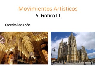 Movimientos Artísticos
5. Gótico III
Catedral de León
 
