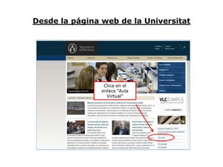 Desde la página web de la Universitat
Clica en el
enlace “Aula
Virtual”
 