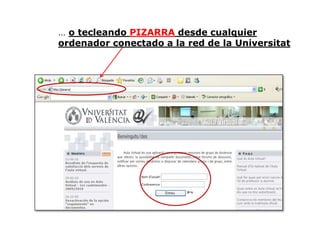 … o tecleando PIZARRA desde cualquier
ordenador conectado a la red de la Universitat
 
