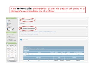Y en Información encontramos el plan de trabajo del grupo y la
bibliografía recomendada por el profesor
 