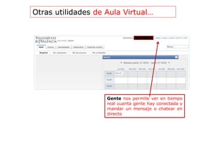 Otras utilidades de Aula Virtual…
Gente nos permite ver en tiempo
real cuanta gente hay conectada y
mandar un mensaje o chatear en
directo
 