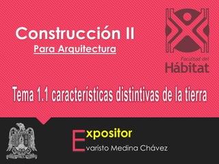 Construcción II 
Para Arquitectura 
xpositor 
varisto Medina Chávez 
E 
 