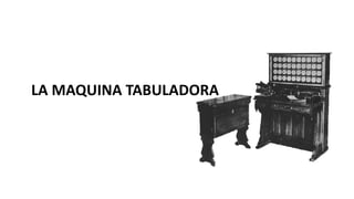 LA MAQUINA TABULADORA 
 