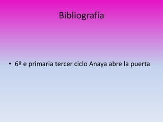 Bibliografía 
• 6º e primaria tercer ciclo Anaya abre la puerta 

