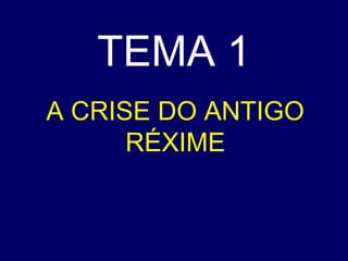 TEMA 1 
A CRISE DO ANTIGO 
RÉXIME 
 