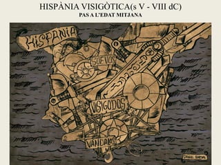 HISPÀNIA VISIGÒTICA(s V - VIII dC) 
PAS A L’EDAT MITJANA 