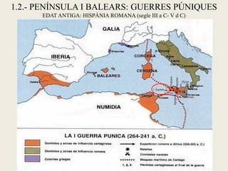 1.2.- PENÍNSULA I BALEARS: GUERRES PÚNIQUES 
EDAT ANTIGA: HISPÀNIA ROMANA (segle III a C- V d C)  