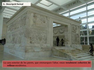 La cara exterior de les parets, que emmarquen l’altar, estan totalment cobertes de relleus escultòrics. 
3.- Descripció formal  