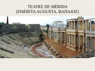 TEATRE DE MÈRIDA 
(EMÈRITA AUGUSTA, BADAJOZ) 
 