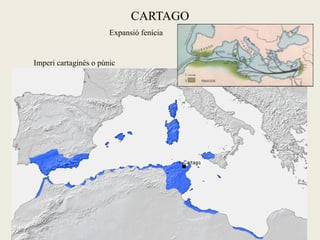 Expansió fenícia 
Imperi cartaginès o púnic 
CARTAGO  