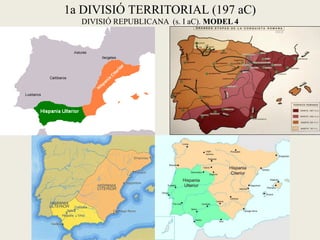 1a DIVISIÓ TERRITORIAL (197 aC) DIVISIÓ REPUBLICANA (s. I aC). MODEL 4  