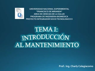 UNIVERSIDAD NACIONAL EXPERIMENTAL 
“FRANCISCO DE MIRANDA” 
AREA DE CIENCIAS DE LA SALUD 
PROGRAMA DE INGENIERIA BIOMEDICA 
PROYECTO INTEGRADOR SOCIO TECNOLOGICO II 
Prof.: Ing. Charly Colagiacomo 
 