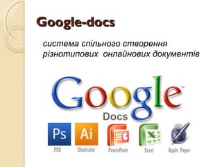GGooooggllee--ddooccss 
система спільного створення 
різнотипових онлайнових документів 
 