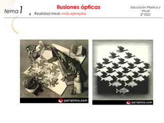 1 Ilusiones ópticas
4
Educación Plástica y
Visual
2º ESORealidad irreal.-más ejemplostema
 