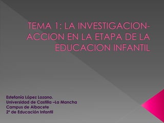 Estefanía López Lozano.
Universidad de Castilla –La Mancha
Campus de Albacete
2º de Educación Infantil
 