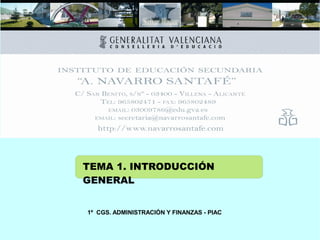 TEMA 1. INTRODUCCIÓN
GENERAL
1º CGS. ADMINISTRACIÓN Y FINANZAS - PIAC
 