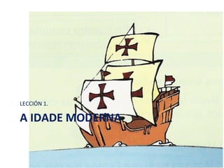 A IDADE MODERNA
LECCIÓN 1.
 