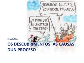 OS DESCUBRIMENTOS: AS CAUSAS
DUN PROCESO
LECCIÓN 2.
 