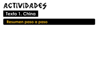 Actividades
Texto 1. China
Resumen paso a paso
 